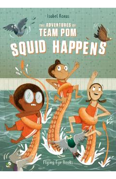 The Adventures of Team Pom: Squid Happens: Book 1 - Isabel Roxas