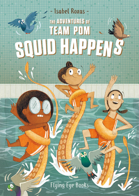 The Adventures of Team Pom: Squid Happens: Book 1 - Isabel Roxas
