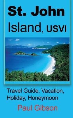 St. John Island, USVI: Travel Guide, Vacation, Holiday, Honeymoon - Paul Gibson
