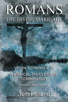 Romans The Divine Marriage Volume 2 Chapters 9-16: A Biblical Theological Commentary, Second Edition Revised - Tom Holland