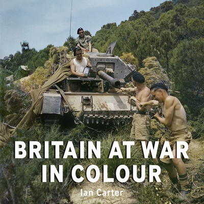 Britain at War in Colour: Air, Land and Sea - Ian Carter