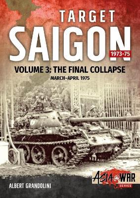 Target Saigon, Volume 3: The Final Collapse, March - April 1975 - Albert Grandolini