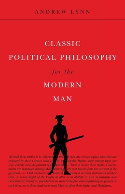 Classic Political Philosophy for the Modern Man - Andrew Lynn