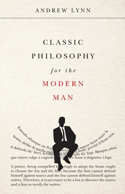 Classic Philosophy for the Modern Man - Andrew Lynn