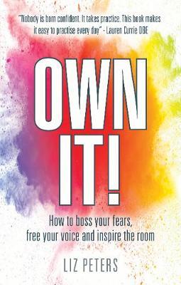 Own It!: How to boss your fears, free your voice and inspire the room - Liz Peters
