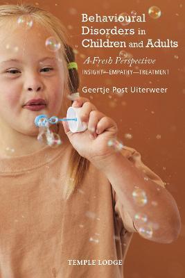 Behavioural Disorders in Children and Adults: A Fresh Perspective: Insight - Empathy - Treatment - Geertje Post Uiterweer