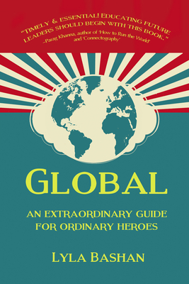 Global: An Extraordinary Guide for Ordinary Heroes - Lyla Bashan
