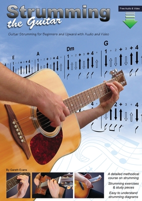Strumming the Guitar: Guitar Strumming for Beginners and Upward with Audio and Video - Gareth Evans