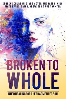 Broken To Whole: Inner Healing for the Fragmented Soul - Michael C. King
