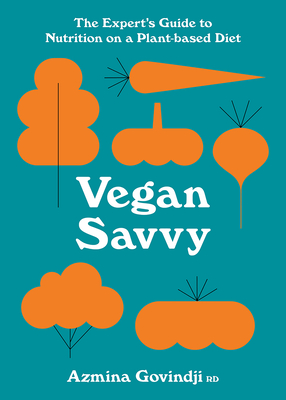 Vegan Savvy: The Expert's Guide to Nutrition on a Plant-Based Diet - Azmina Govindji