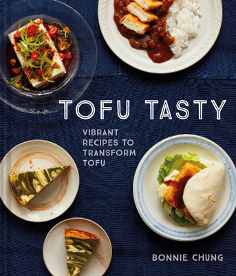 Tofu Tasty: Vibrant, Versatile Recipes with Tofu - Bonnie Chung
