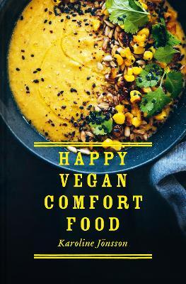 Happy Vegan Comfort Food: Simple and Satisfying Plant-Based Recipes for Every Day - Karoline Jonsson