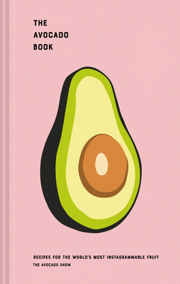 The Avocado Book: Recipes for the World's Most Instagrammable Fruit - Ron Simpson