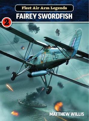 Fleet Air Arm Legends: Fairey Swordfish - Matthew Willis