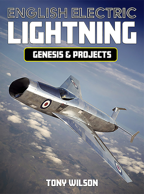English Electric Lightning: Genesis and Projects - Tony Wilson