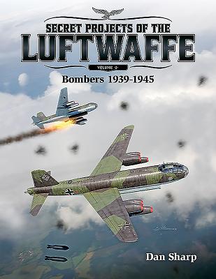 Coperta cărții 'Secret Projects of the Luftwaffe, Volume 2: Bombers 1939 -1945 - Dan Sharp'