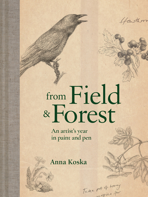 From Field & Forest: An Artist's Year in Paint and Pen - Anna Koska