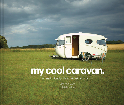 My Cool Caravan: An Inspirational Guide to Retro-Style Caravans - Jane Field-lewis