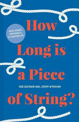 How Long Is a Piece of String?: More Hidden Mathematics of Everyday Life - Rob Eastaway