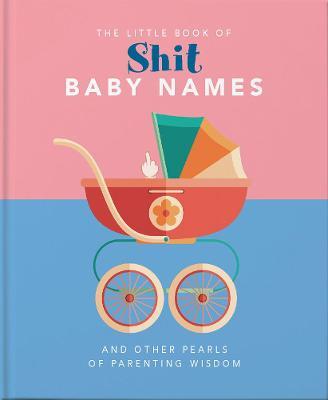 Little Book of Shit Baby Names: And Other Pearls of Parenting Wisdom - Hippo! Orange