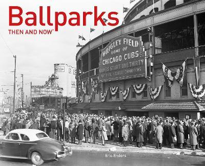 Ballparks Then and Now - Eric Enders