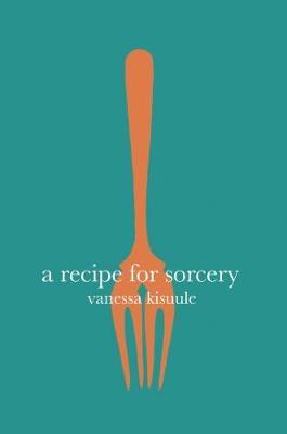 A Recipe for Sorcery - Vanessa Kisuule