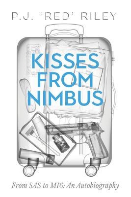 Kisses From Nimbus: From SAS to MI6: An Autobiography - P. J. Red Riley