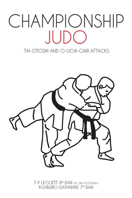 Championship Judo: Tai-Otoshi and O-Uchi-Gari Attacks - T. P. Leggett