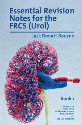 Essential Revision Notes for FRCS (Urol) - Book 1: The essential revision book for candidates preparing for the Intercollegiate FRCS (Urol) examinatio - Jack Donati-bourne