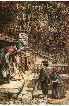 The Complete Grimm's Fairy Tales: with 23 full-page Illustrations by Arthur Rackham - Jacob Grimm