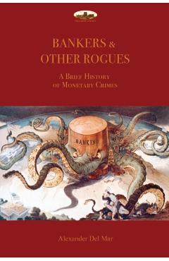 Bankers & Other Rogues: A brief history of monetary crimes - Alexander Del Mar