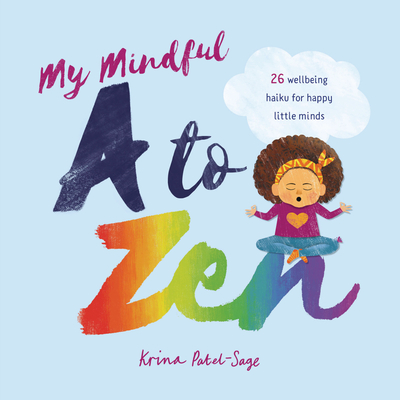 My Mindful A to Zen: 26 Well-Being Haiku for Happy Little Minds - Krina Patel-sage