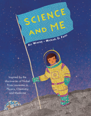 Science and Me: Inspired by the Discoveries of Nobel Prize Laureates in Physics, Chemistry and Medicine - Ali Winter