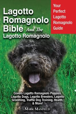 Lagotto Romagnolo Bible And The Lagotto Romagnolo: Your Perfect Lagotto Romagnolo Guide Covers Lagotto Romagnolo Puppies, Lagotto Dogs, Lagotto Breede - Mark Manfield