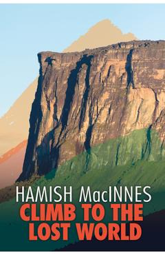 Poza produsului Climb to the Lost World: Through dense Guyanian rainforest to the towering summit of Mount Roraima - Hamish Macinnes