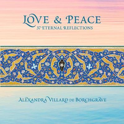 Love & Peace: 37 Eternal Reflections - Alexandra Villard De Borchgrave