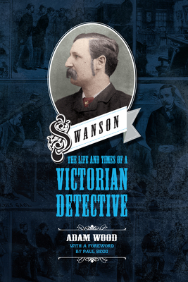Swanson: The Life and Times of a Victorian Detective - Adam Wood