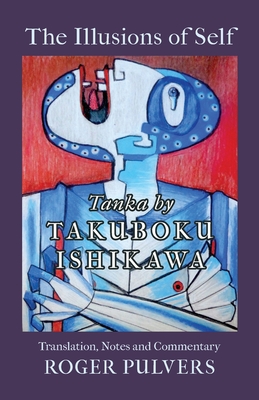 The Illusions of Self: Tanka by Takuboku Ishikawa, with notes and commentary - Ishikawa Takuboku