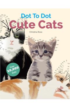 Dot To Dot Cute Cats: Adorable Anti-Stress Images and Scenes to Complete and Colour - Christina Rose