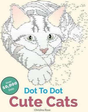 Dot To Dot Cute Cats: Adorable Anti-Stress Images and Scenes to Complete and Colour - Christina Rose