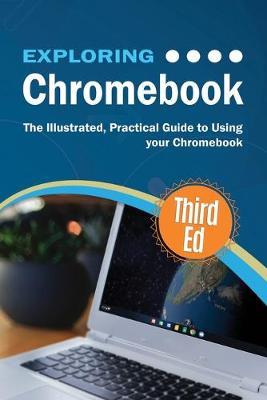 Exploring Chromebook Third Edition: The Illustrated, Practical Guide to using Chromebook - Kevin Wilson