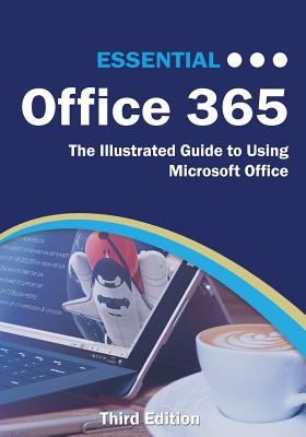 Essential Office 365 Third Edition: The Illustrated Guide to Using Microsoft Office - Kevin Wilson