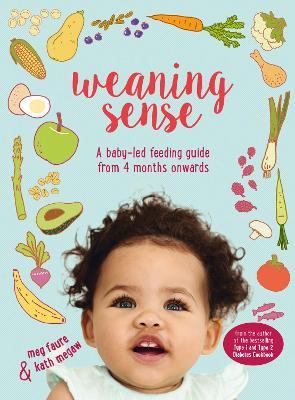 Weaning Sense: A Baby-Led Feeding Guide from 4 Months Onwards - Kath Megaw