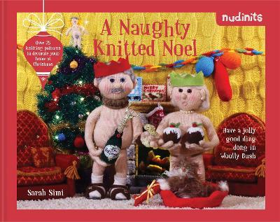 Nudinits: A Naughty Knitted Noel: Over 20 Knitting Patterns to Decorate Your Home at Christmas - Sarah Simi