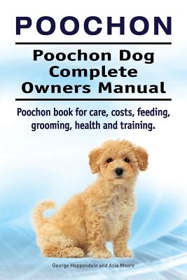 Poochon. Poochon Dog Complete Owners Manual. Poochon book for care, costs, feeding, grooming, health and training. - George Hoppendale