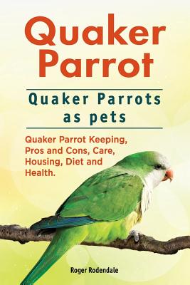 Quaker Parrot. Quaker Parrots as pets. Quaker Parrot Keeping, Pros and Cons, Care, Housing, Diet and Health. - Roger Rodendale