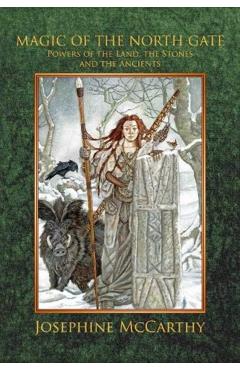 Magic of the North Gate: Powers of the Land, the Stones and the Ancients - Josephine Mccarthy