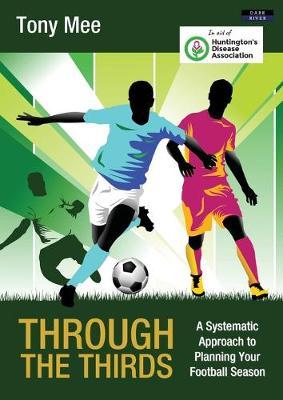 Through the Thirds: A Systematic Approach to Planning Your Football Season - Tony Mee