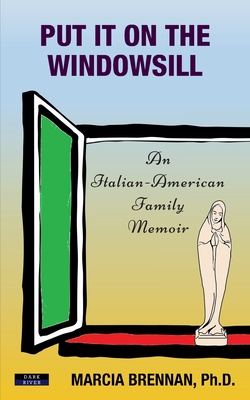 Put It On The Windowsill: An Italian-American Family Memoir - Marcia Brennan