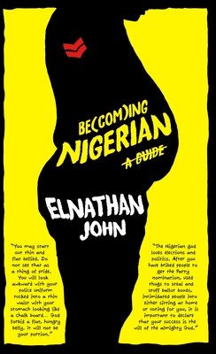 Becoming Nigerian: A Guide - Elnathan John